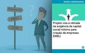 Projeto Visa A Retirada Da Exigencia De Capital Social Minimo Para Criacao De Empresas Eireli - Emaacont Contabilidade